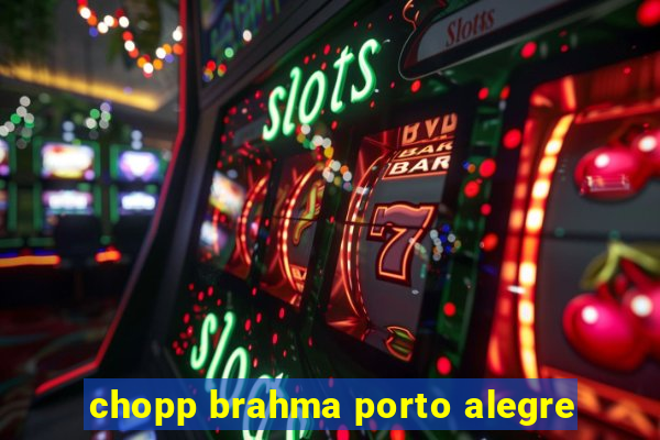 chopp brahma porto alegre